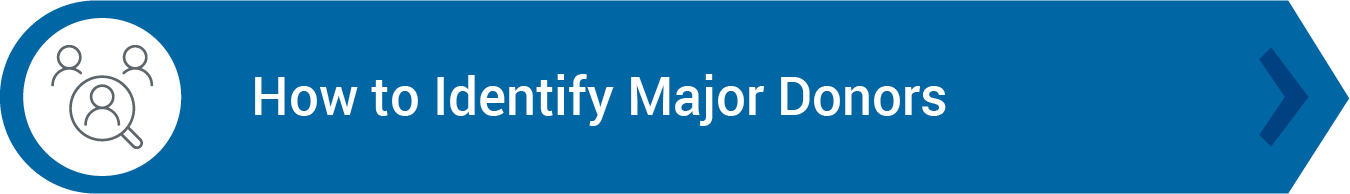 Identifying people capable of becoming major donors is an important first step. 