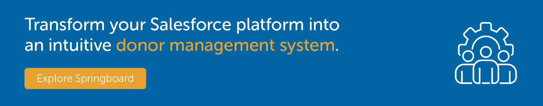 Transform your Salesforce platform into an intuitive donor management system. Explore Springboard.