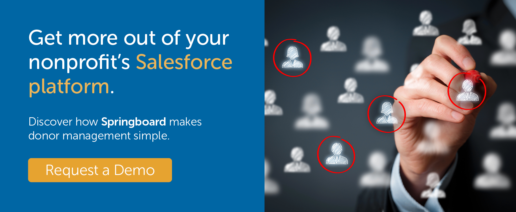 Get more out of your nonprofit's Salesforce platform. Discover how Springboard makes donor management simple. Request a demo.